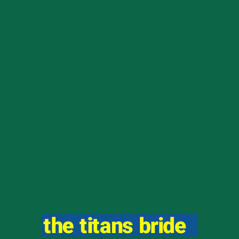 the titans bride